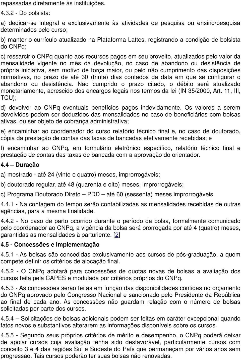 condição de bolsista do CNPq; c) ressarcir o CNPq quanto aos recursos pagos em seu proveito, atualizados pelo valor da mensalidade vigente no mês da devolução, no caso de abandono ou desistência de