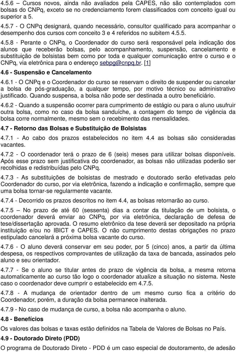 por toda e qualquer comunicação entre o curso e o CNPq, via eletrônica para o endereço sebpg@cnpq.br. [1] 4.6 