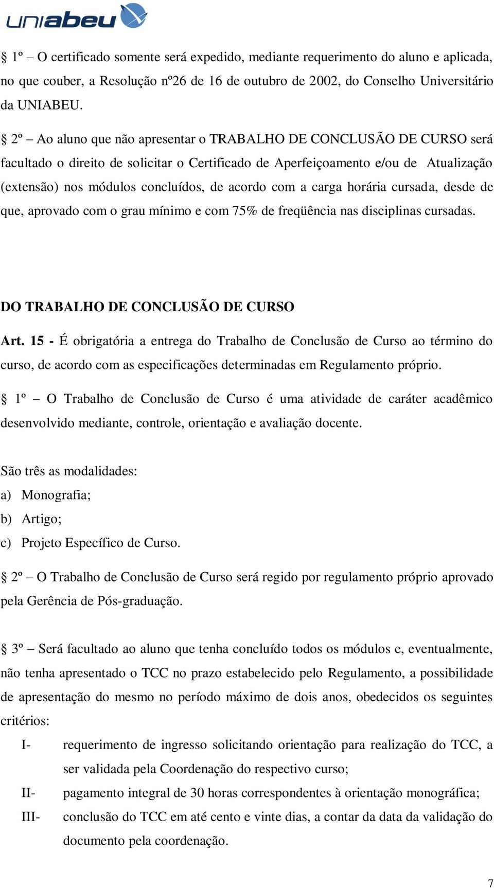 com a carga horária cursada, desde de que, aprovado com o grau mínimo e com 75% de freqüência nas disciplinas cursadas. DO TRABALHO DE CONCLUSÃO DE CURSO Art.