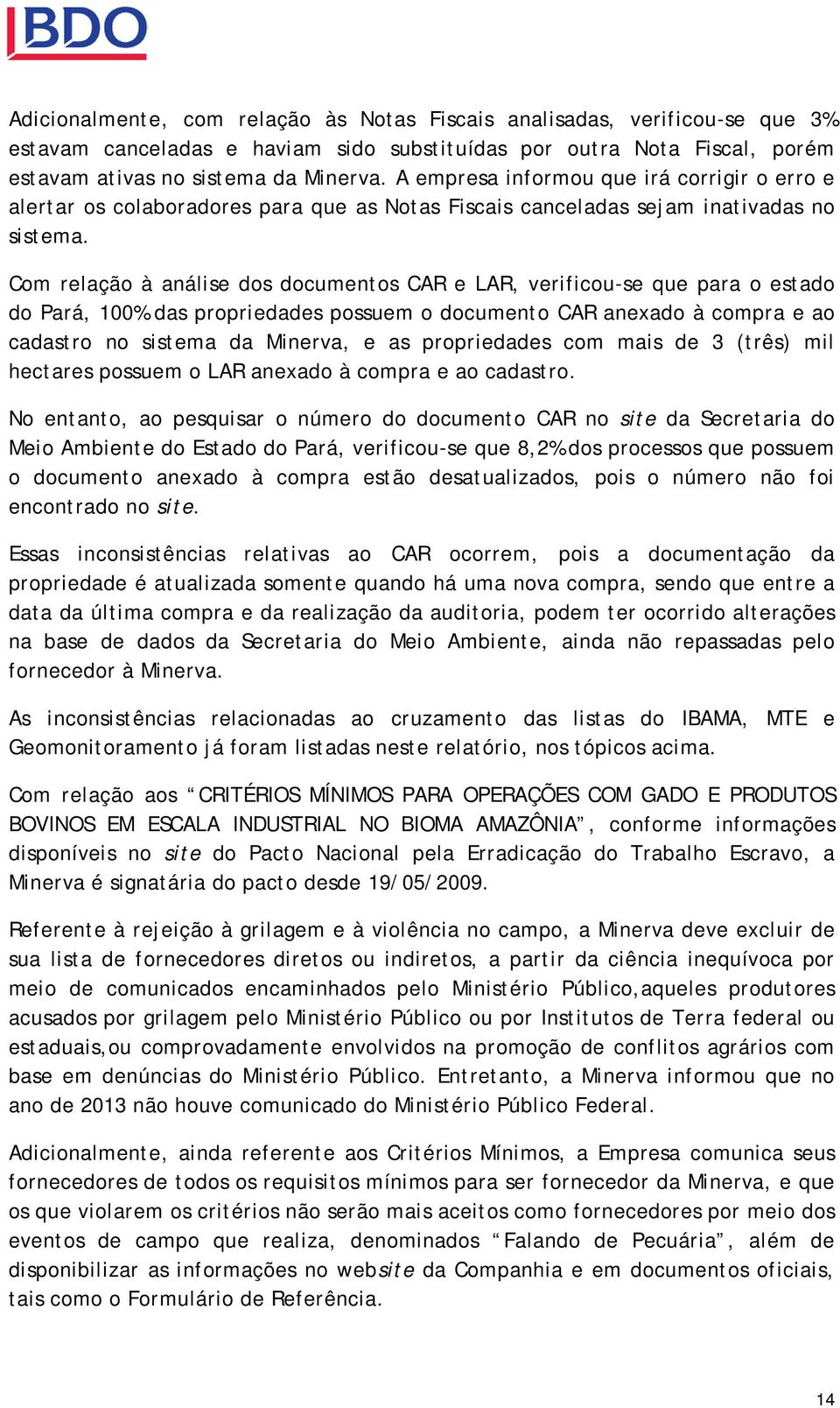 Com relação à análise dos documentos CAR e LAR, verificou-se que para o estado do Pará, 100% das propriedades possuem o documento CAR anexado à compra e ao cadastro no sistema da Minerva, e as