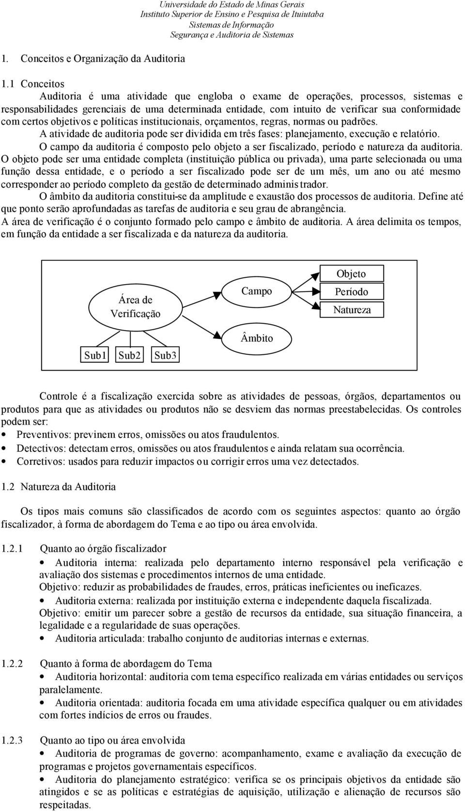 certos objetivos e políticas institucionais, orçamentos, regras, normas ou padrões. A atividade de auditoria pode ser dividida em três fases: planejamento, execução e relatório.