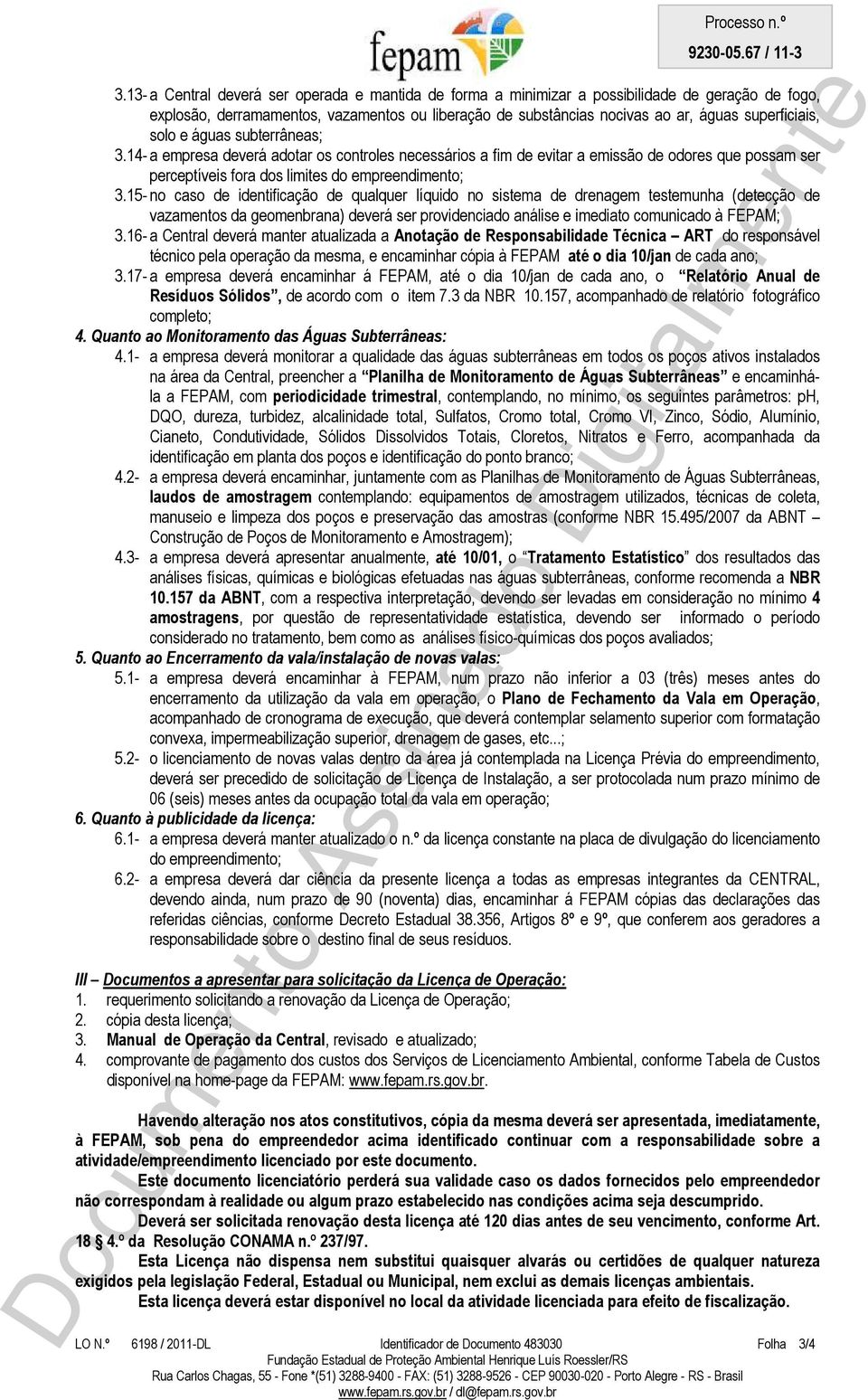 solo e águas subterrâneas; 3.14- a empresa deverá adotar os controles necessários a fim de evitar a emissão de odores que possam ser perceptíveis fora dos limites do empreendimento; 3.