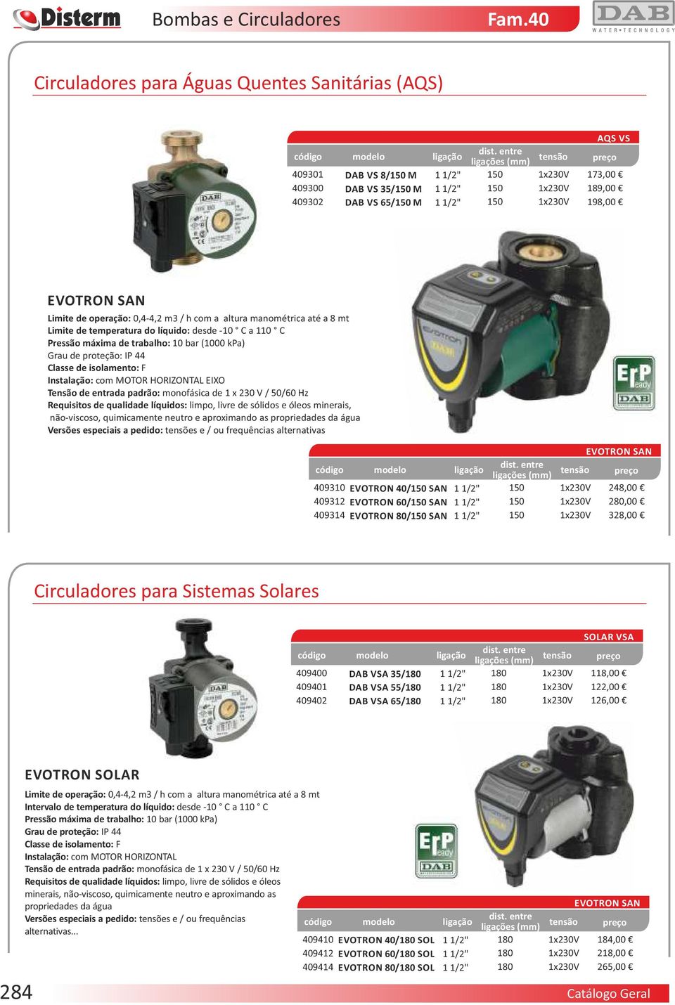 manmétrica até a 8 mt Limite de temperatura d líquid: desde -10 C a 110 C Pressã máxima de trabalh: 10 bar (1000 kpa) Grau de prteçã: IP 44 Classe de islament: F Instalaçã: cm MOTOR HORIZONTAL EIXO