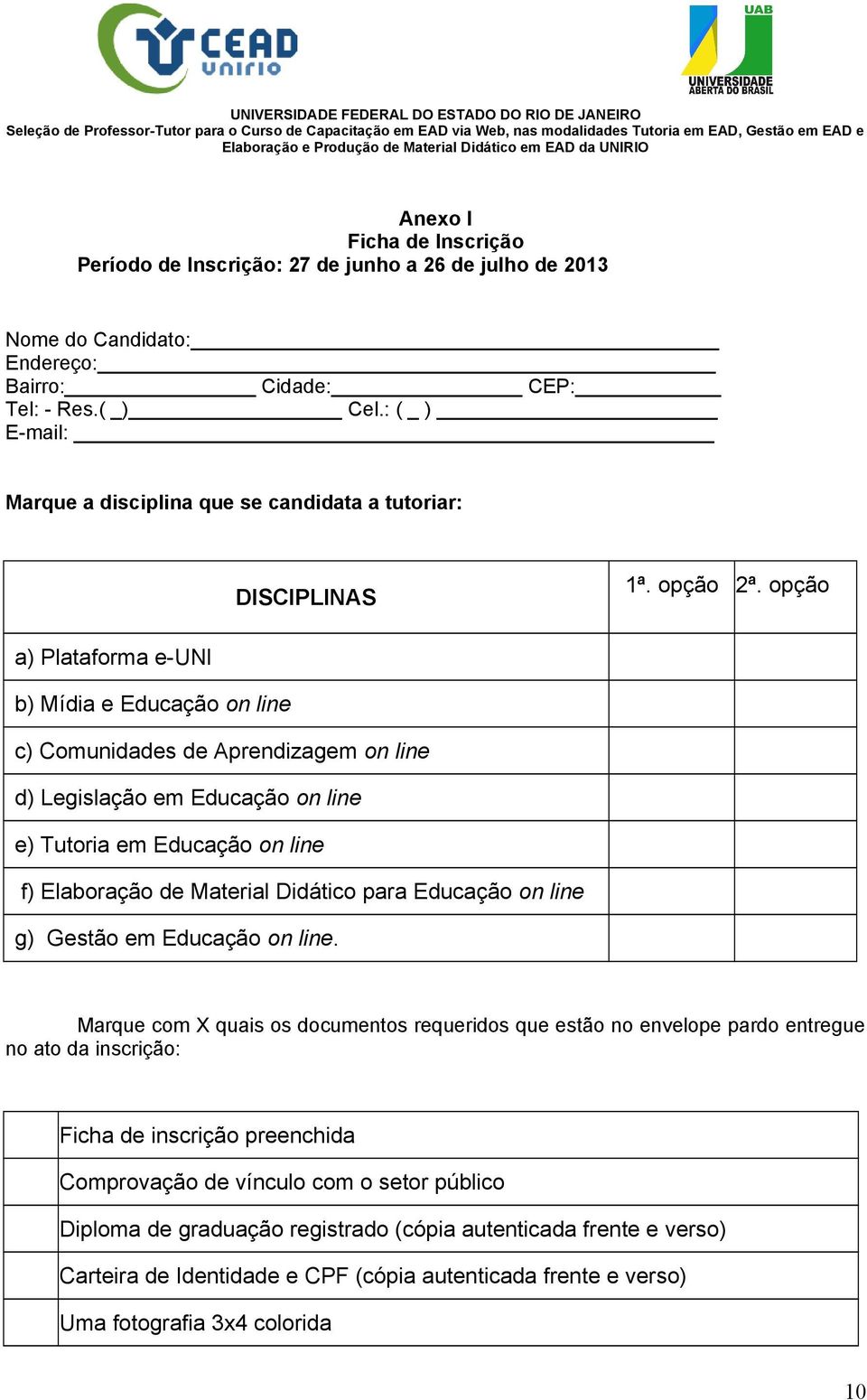 : ( _ ) E-mail: Marque a disciplina que se candidata a tutoriar: DISCIPLINAS 1ª. opção 2ª.