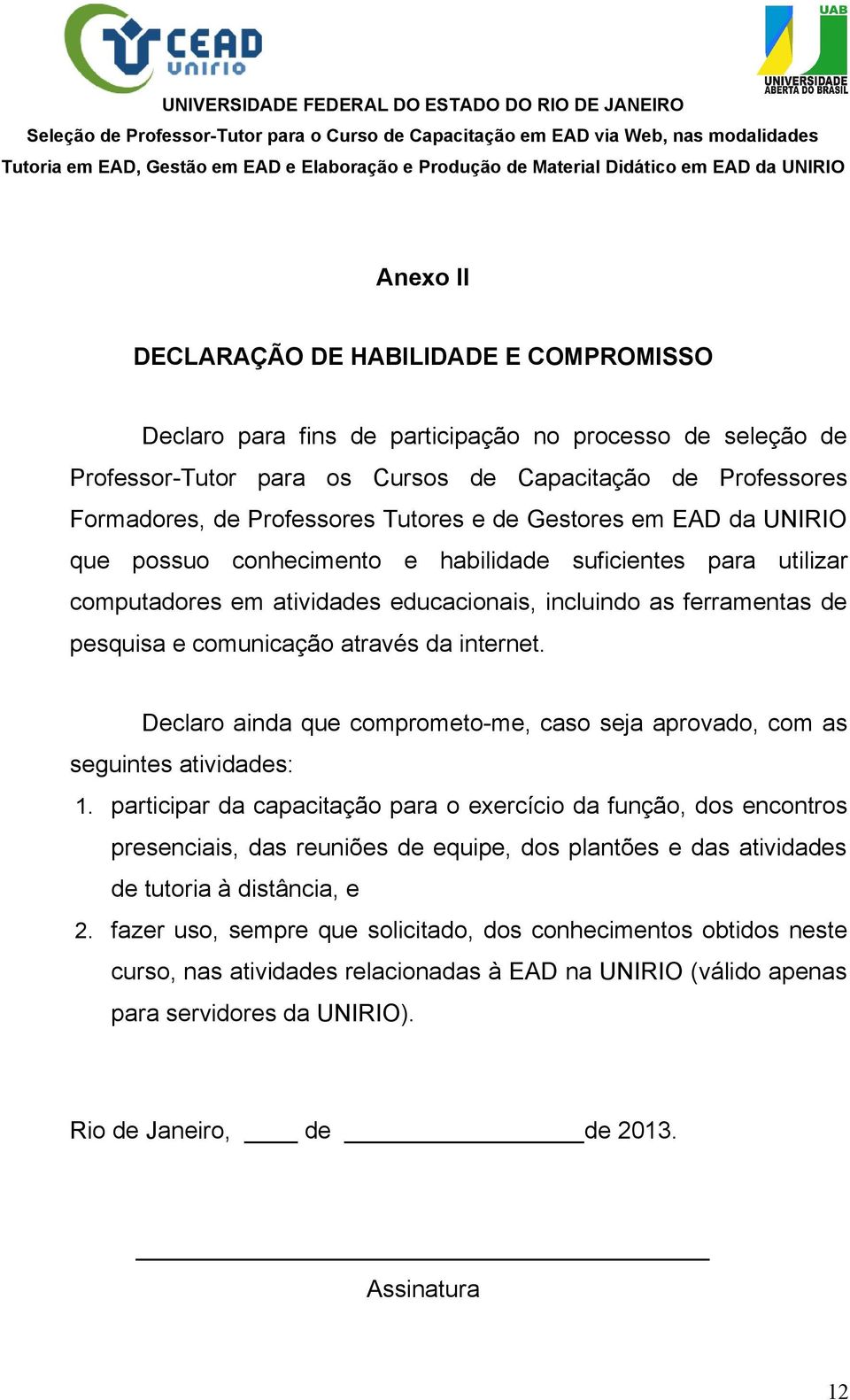 Professores Formadores, de Professores Tutores e de Gestores em EAD da UNIRIO que possuo conhecimento e habilidade suficientes para utilizar computadores em atividades educacionais, incluindo as