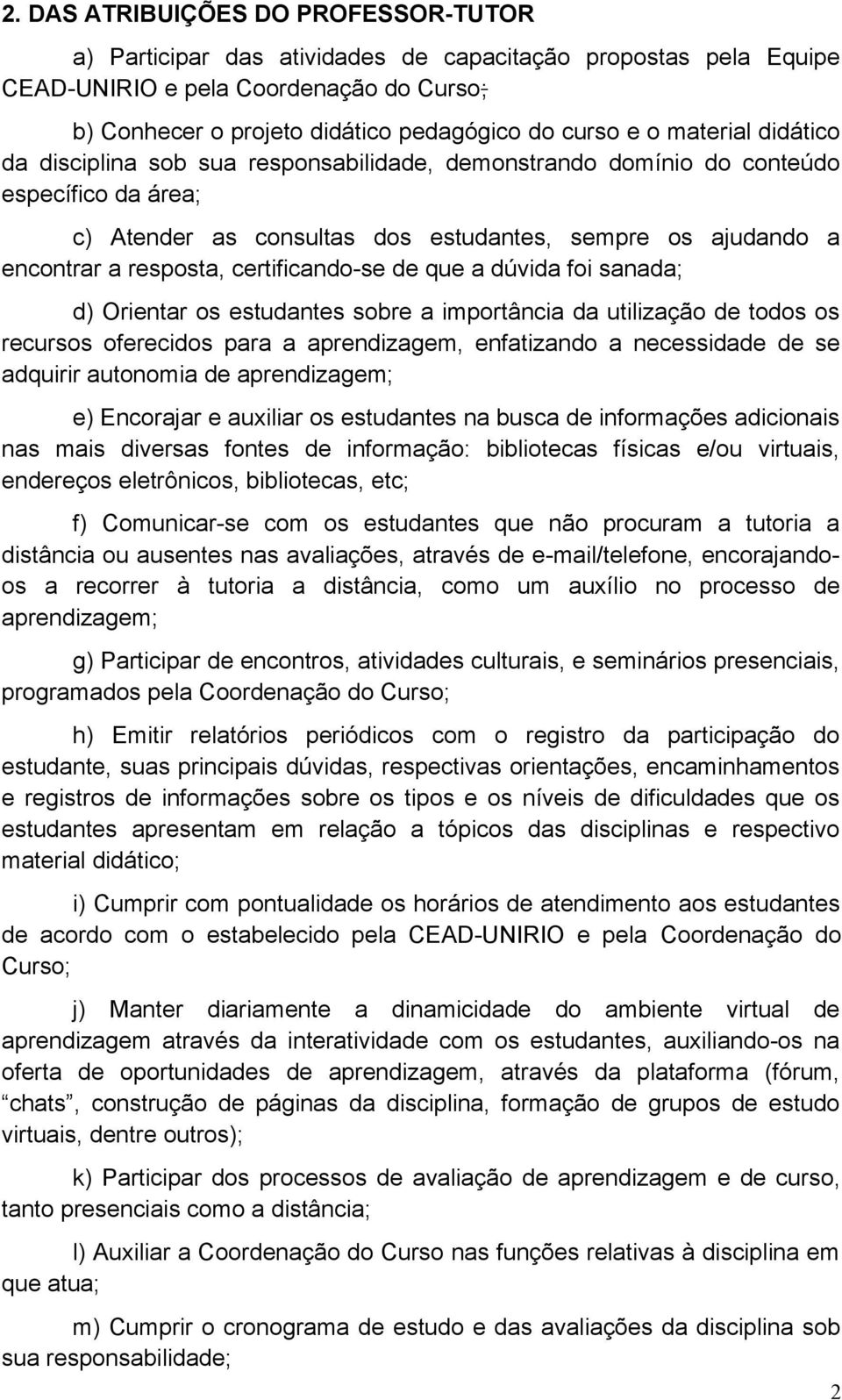 certificando-se de que a dúvida foi sanada; d) Orientar os estudantes sobre a importância da utilização de todos os recursos oferecidos para a aprendizagem, enfatizando a necessidade de se adquirir