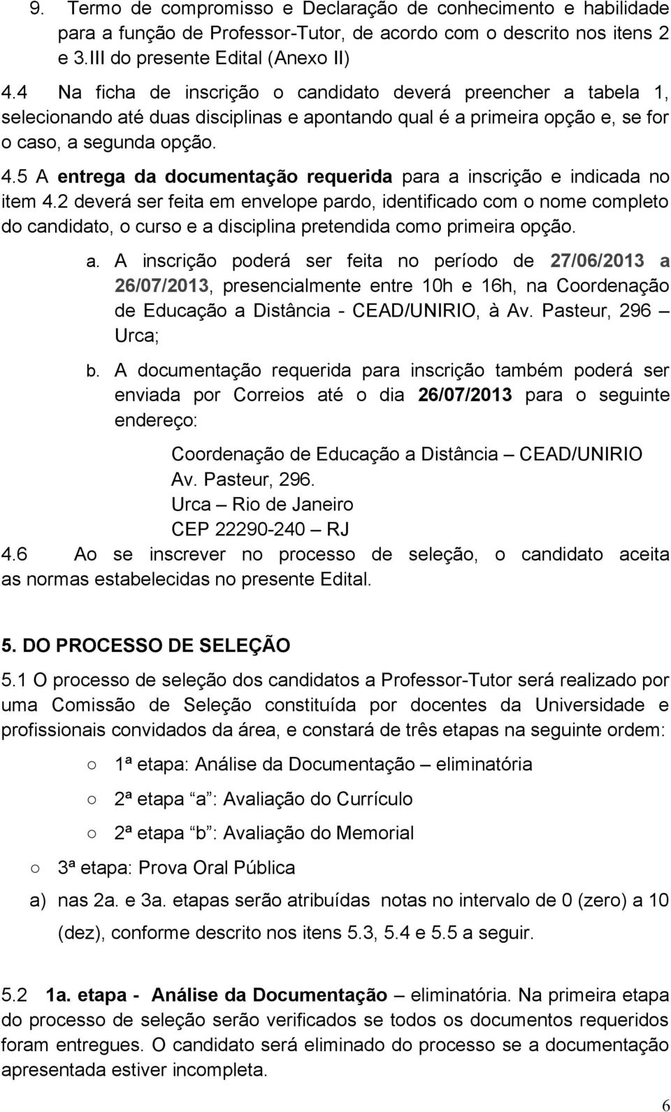 5 A entrega da documentação requerida para a inscrição e indicada no item 4.