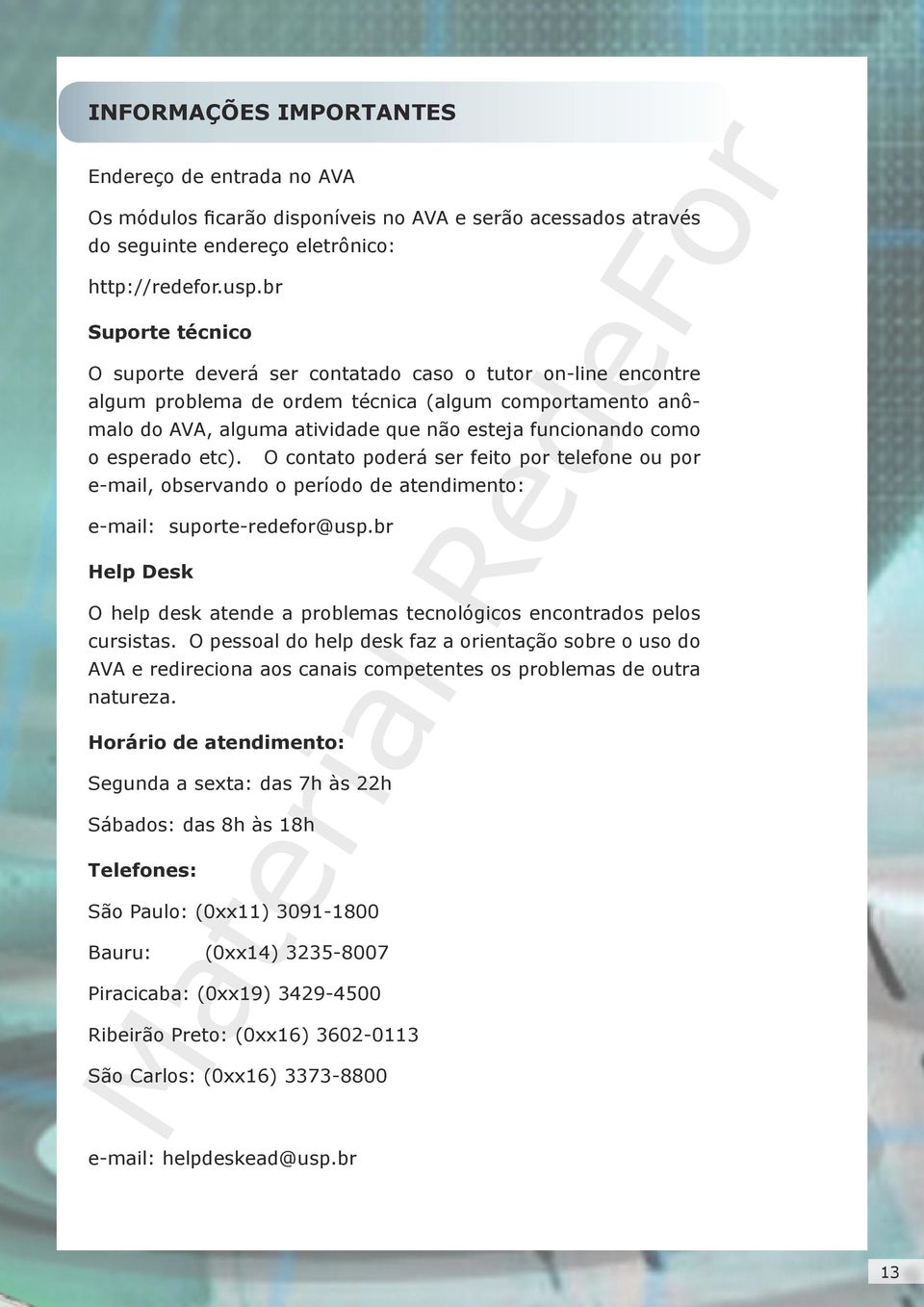 esperado etc). O contato poderá ser feito por telefone ou por e-mail, observando o período de atendimento: e-mail: suporte-redefor@usp.