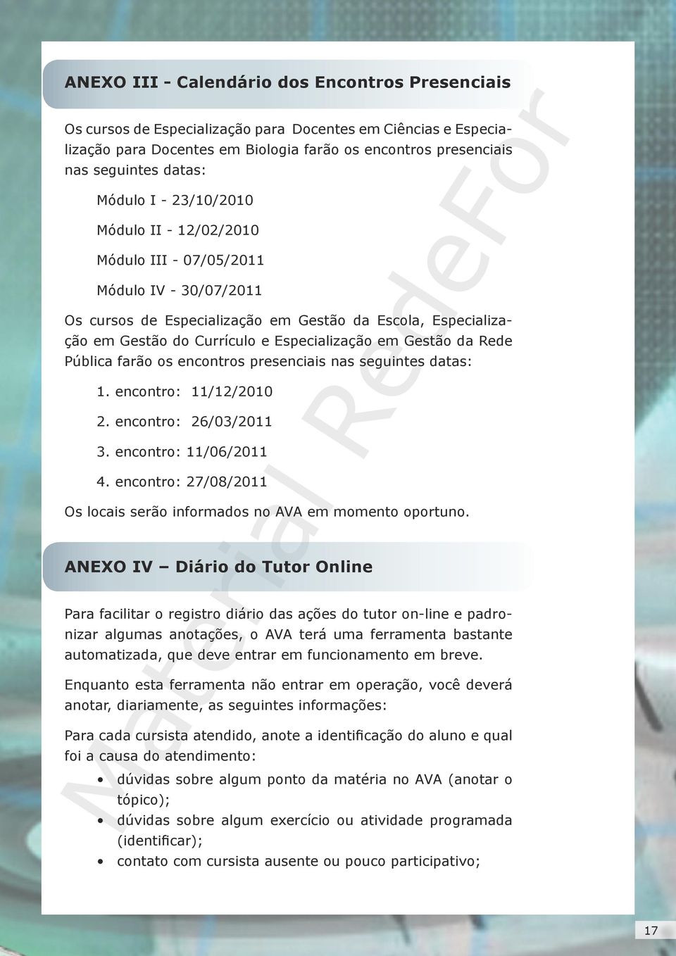 Gestão da Rede Pública farão os encontros presenciais nas seguintes datas: 1. encontro: 11/12/2010 2. encontro: 26/03/2011 3. encontro: 11/06/2011 4.