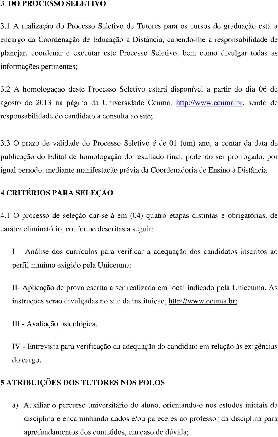 Processo Seletivo, bem como divulgar todas as informações pertinentes; 3.