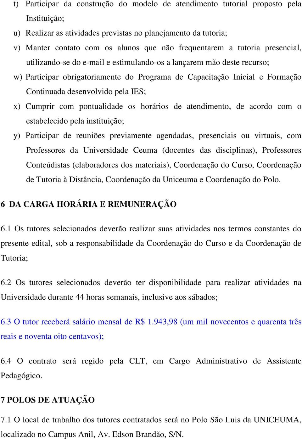 desenvolvido pela IES; x) Cumprir com pontualidade os horários de atendimento, de acordo com o estabelecido pela instituição; y) Participar de reuniões previamente agendadas, presenciais ou virtuais,