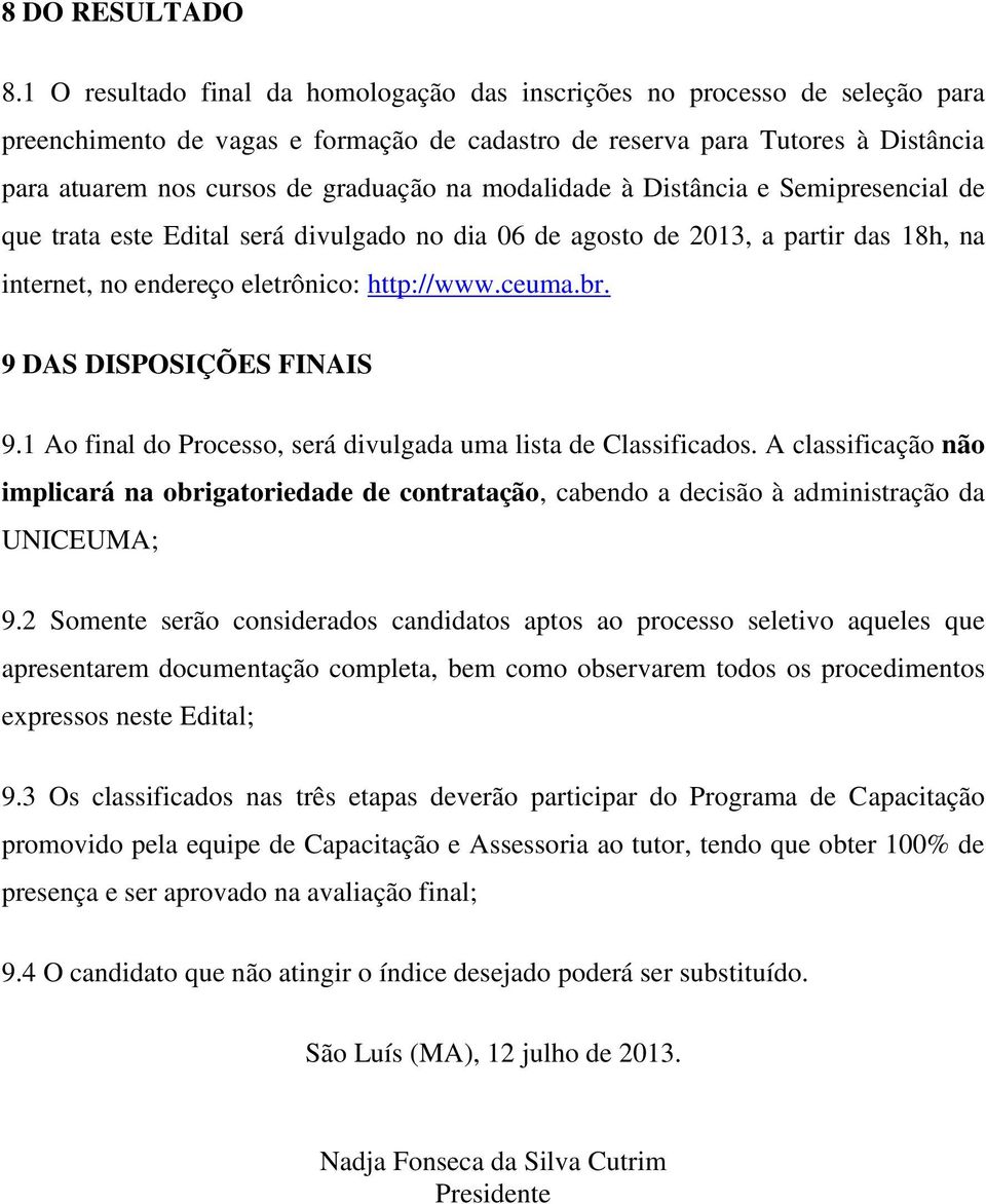 modalidade à Distância e Semipresencial de que trata este Edital será divulgado no dia 06 de agosto de 2013, a partir das 18h, na internet, no endereço eletrônico: http://www.ceuma.br.