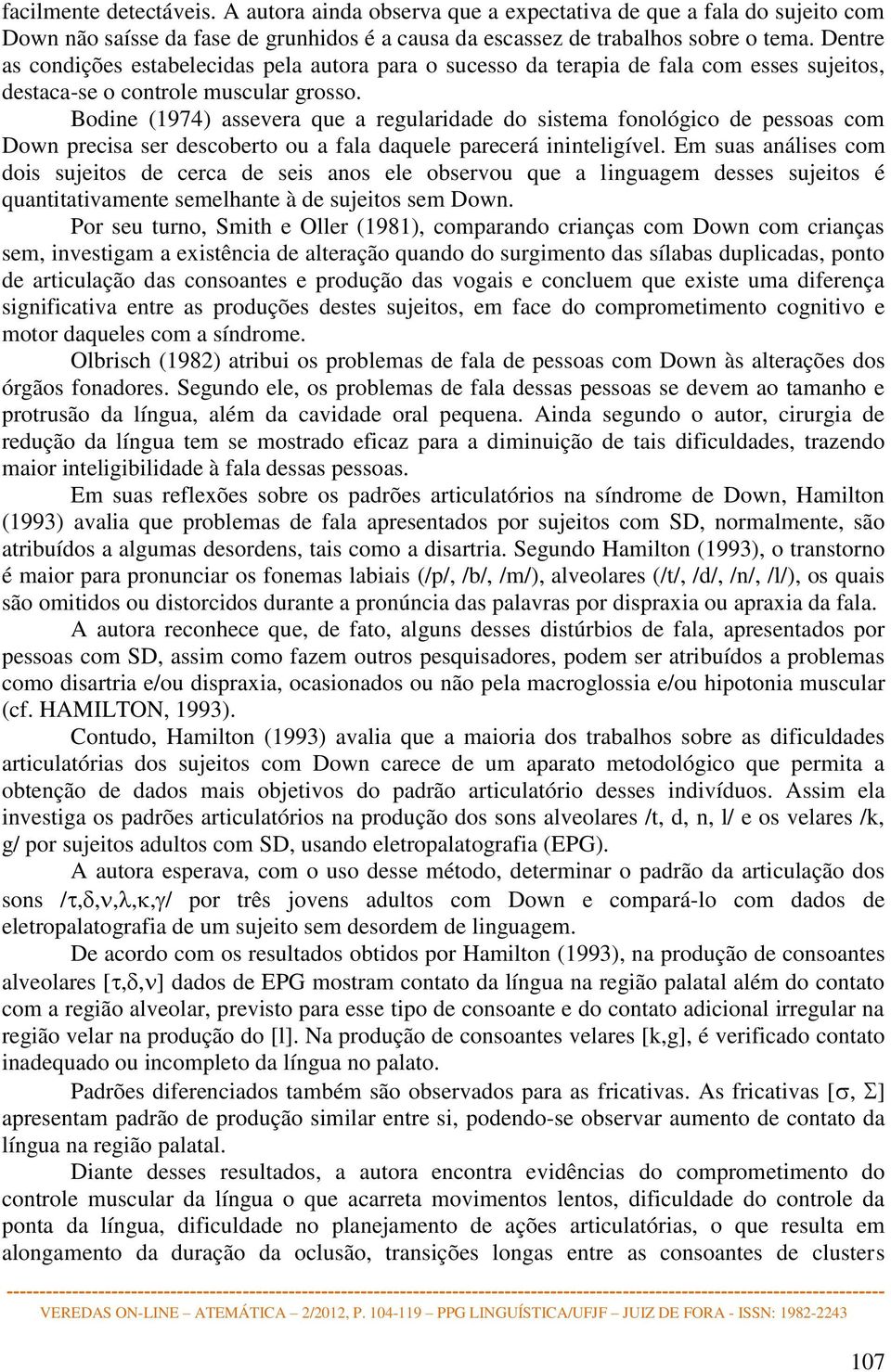 Bodine (1974) assevera que a regularidade do sistema fonológico de pessoas com Down precisa ser descoberto ou a fala daquele parecerá ininteligível.