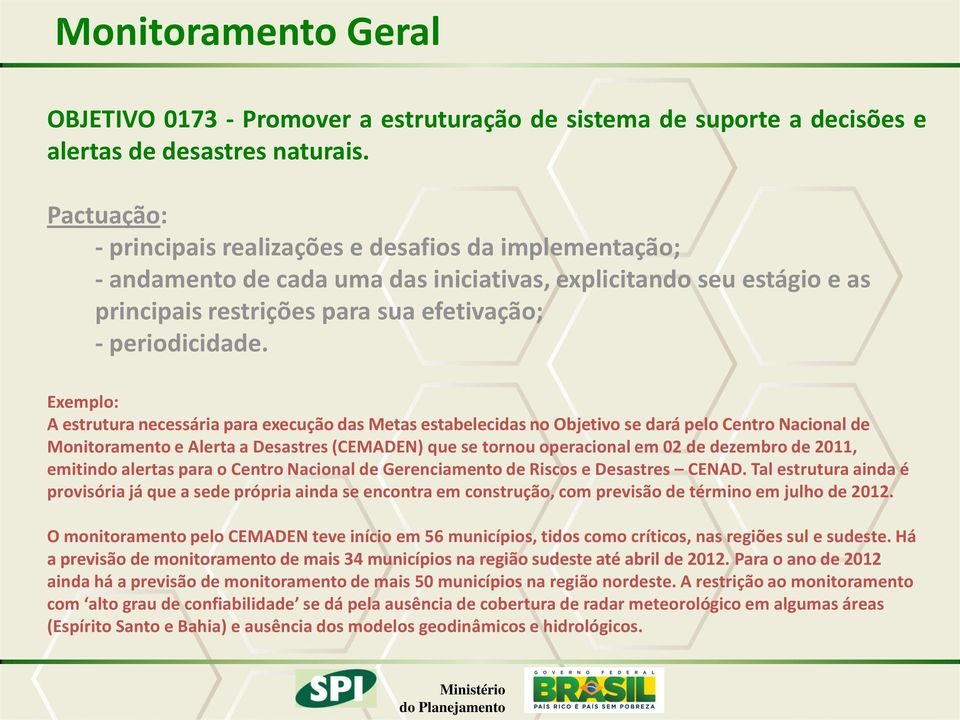 Exemplo: A estrutura necessária para execução das Metas estabelecidas no Objetivo se dará pelo Centro Nacional de Monitoramento e Alerta a Desastres (CEMADEN) que se tornou operacional em 02 de