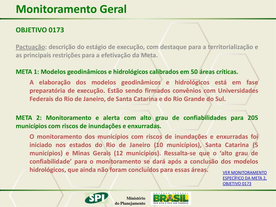 Estão sendo firmados convênios com Universidades Federais do Rio de Janeiro, de Santa Catarina e do Rio Grande do Sul.