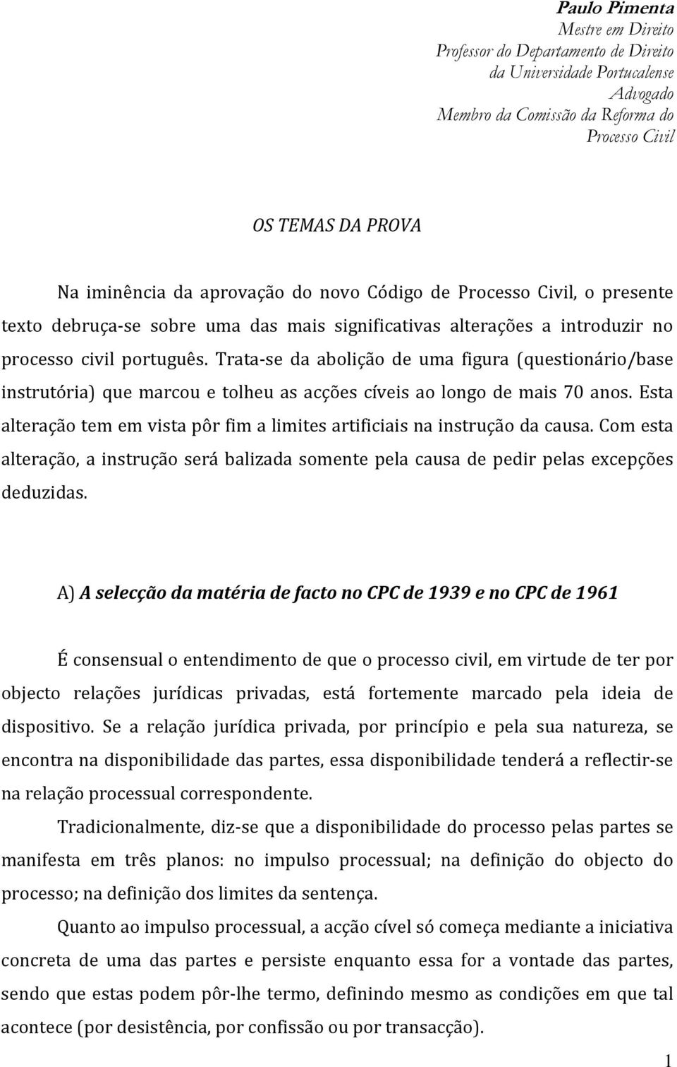 Trata-se da abolição de uma figura (questionário/base instrutória) que marcou e tolheu as acções cíveis ao longo de mais 70 anos.