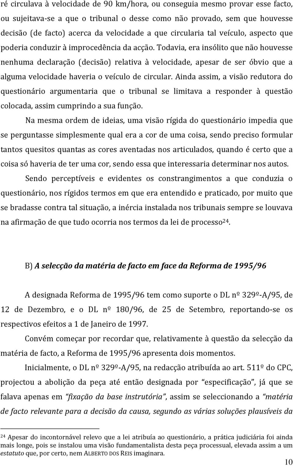 Todavia, era insólito que não houvesse nenhuma declaração (decisão) relativa à velocidade, apesar de ser óbvio que a alguma velocidade haveria o veículo de circular.