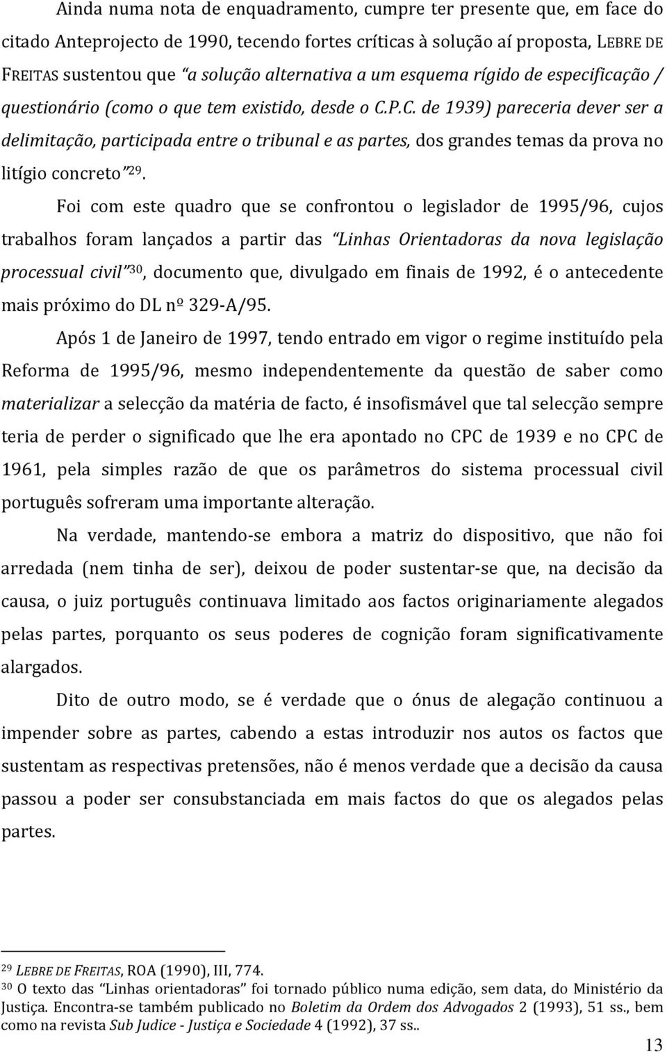 P.C. de 1939) pareceria dever ser a delimitação, participada entre o tribunal e as partes, dos grandes temas da prova no litígio concreto 29.