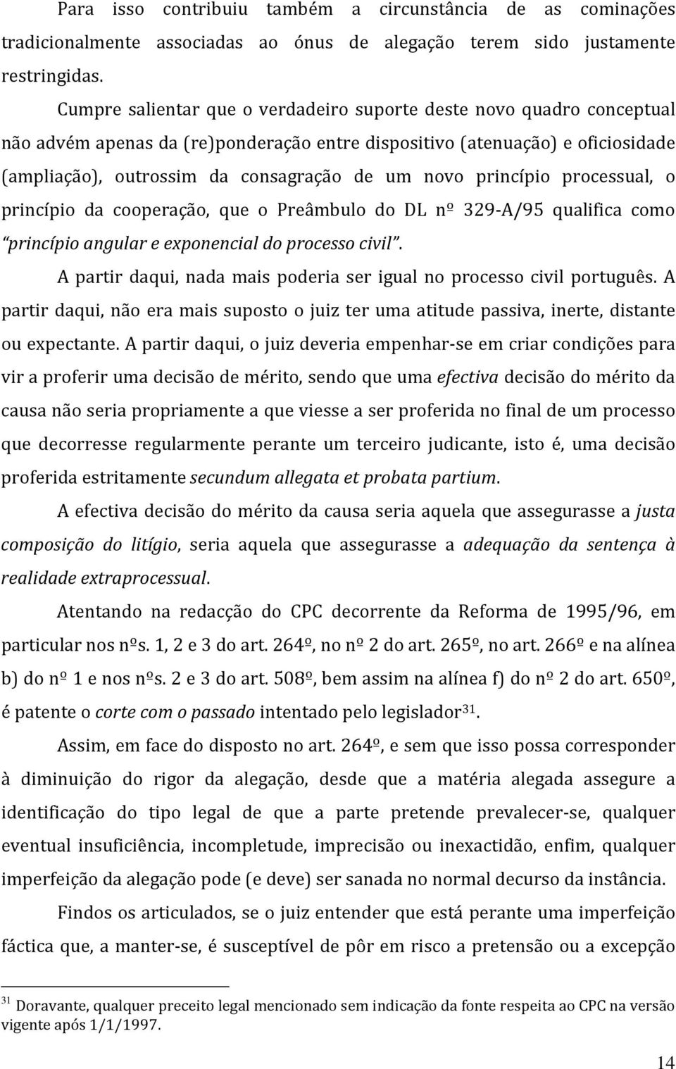 princípio processual, o princípio da cooperação, que o Preâmbulo do DL nº 329-A/95 qualifica como princípio angular e exponencial do processo civil.