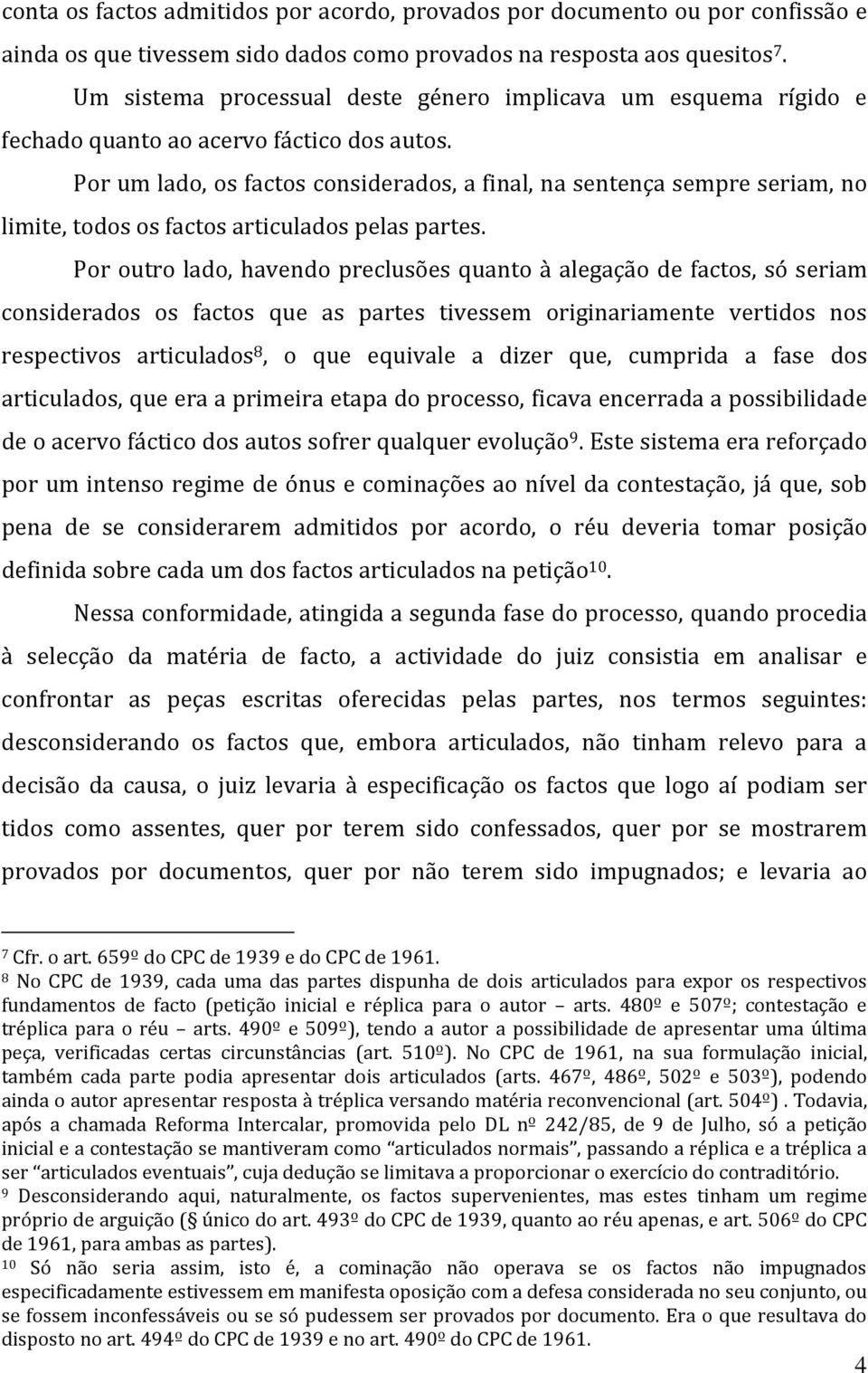 Por um lado, os factos considerados, a final, na sentença sempre seriam, no limite, todos os factos articulados pelas partes.