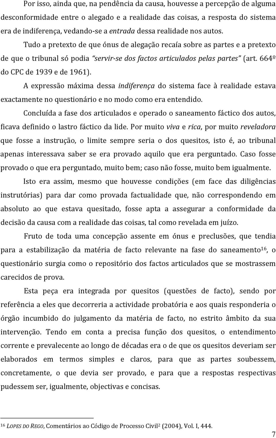 664º do CPC de 1939 e de 1961). A expressão máxima dessa indiferença do sistema face à realidade estava exactamente no questionário e no modo como era entendido.