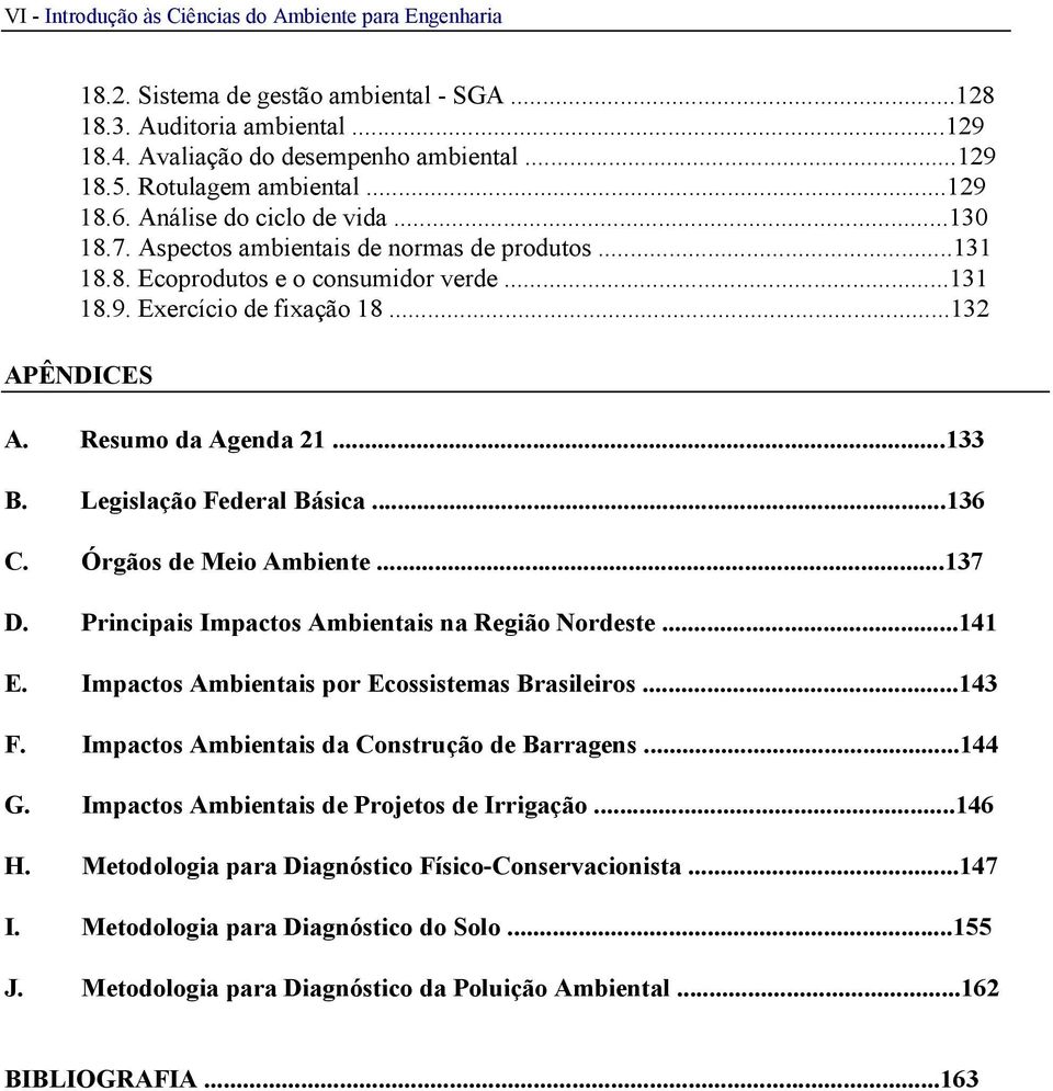 ..132 APÊNDICES A. Resumo da Agenda 21...133 B. Legislação Federal Básica...136 C. Órgãos de Meio Ambiente...137 D. Principais Impactos Ambientais na Região Nordeste...141 E.