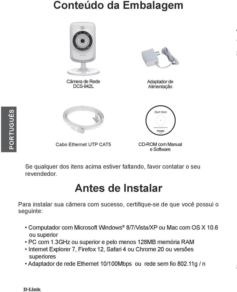 Antes de Instalar Para instalar sua câmera com sucesso, certifique-se de que você possui o seguinte: Computador com Microsoft Windows 8/7/Vista/XP