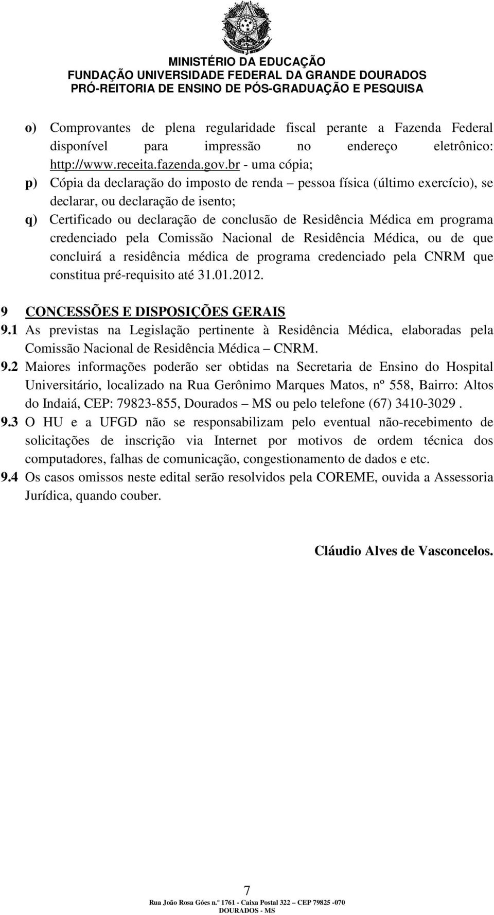 programa credenciado pela Comissão Nacional de Residência Médica, ou de que concluirá a residência médica de programa credenciado pela CNRM que constitua pré-requisito até 31.01.2012.