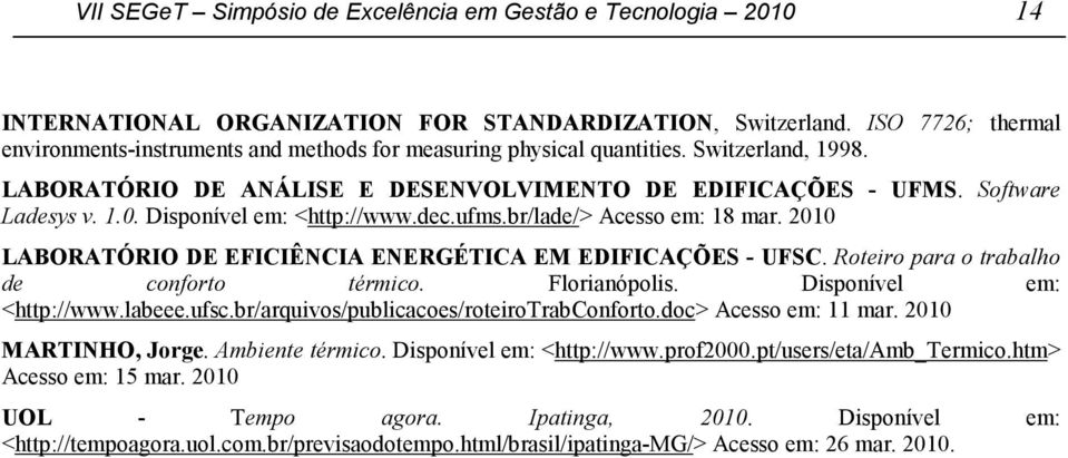 dec.ufms.br/lade/> Acesso em: 18 mar. 21 LABORATÓRIO DE EFICIÊNCIA ENERGÉTICA EM EDIFICAÇÕES - UFSC. Roteiro para o trabalho de conforto térmico. Florianópolis. Disponível em: <http://www.labeee.ufsc.