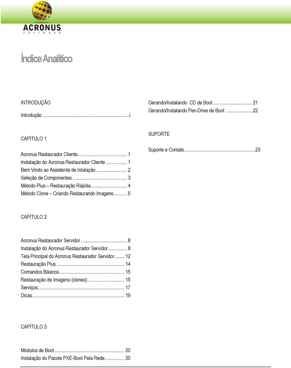 .. 4 Método Clone Criando Restaurando Imagens.... 5 SUPORTE Suporte e Contato...23 CAPÍTULO 2 Acronus Restaurador Servidor... 8 Instalação do Acronus Restaurador Servidor.