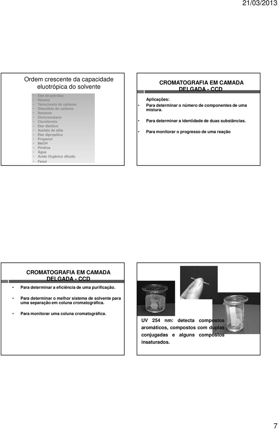 Para determinar a identidade de duas substâncias. Para monitorar o progresso de uma reação CROMATOGRAFIA EM CAMADA DELGADA - CCD CCD Para determinar a eficiência de uma purificação.