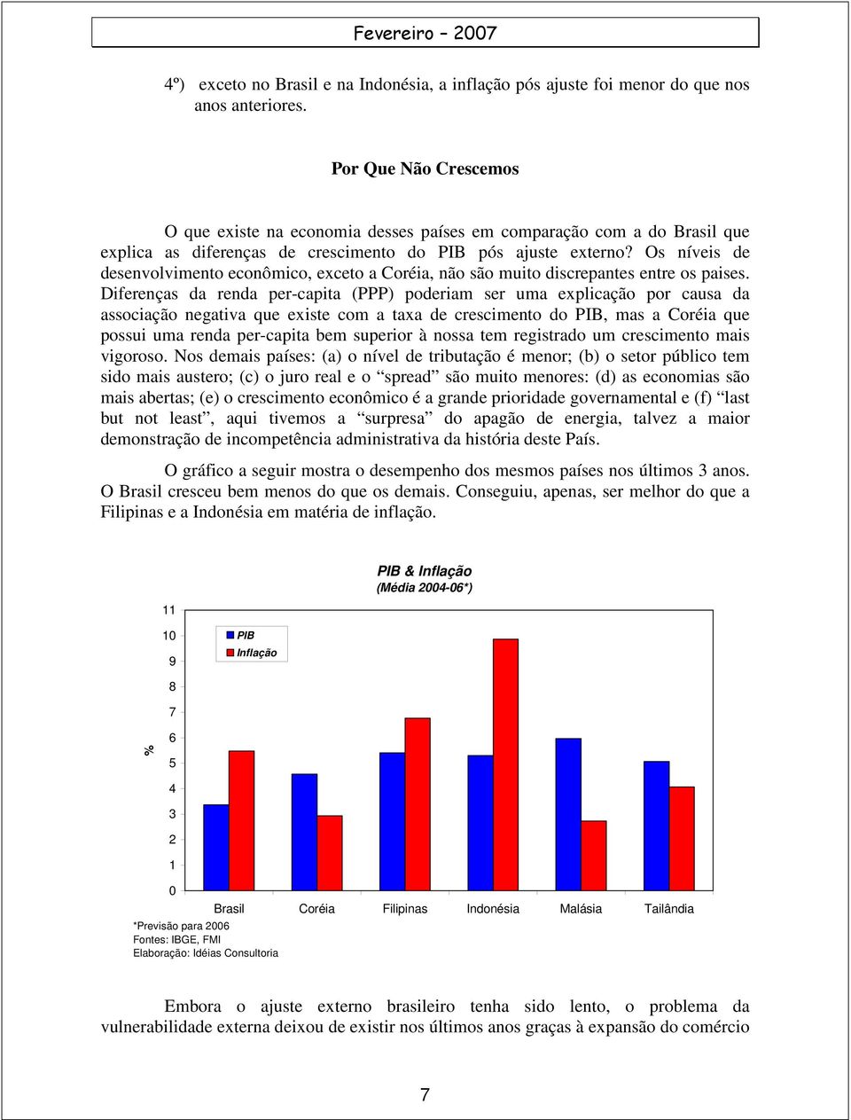 Os níveis de desenvolvimento econômico, exceto a Coréia, não são muito discrepantes entre os paises.