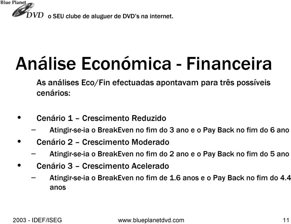 Crescimento Moderado Atingir-se se-ia o BreakEven no fim do 2 ano e o Pay Back no fim do 5 ano Cenário 3