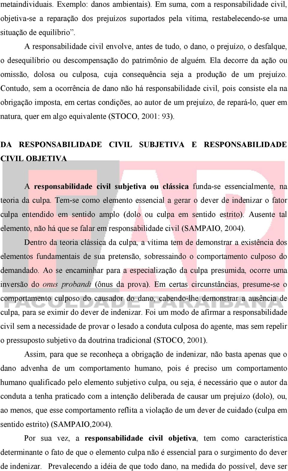 Ela decorre da ação ou omissão, dolosa ou culposa, cuja consequência seja a produção de um prejuízo.