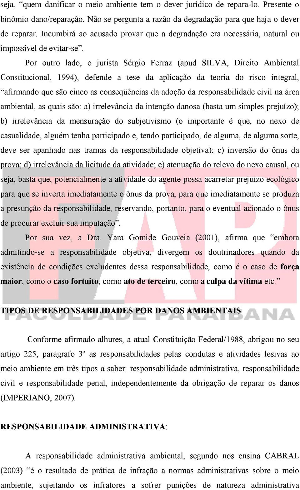 Por outro lado, o jurista Sérgio Ferraz (apud SILVA, Direito Ambiental Constitucional, 1994), defende a tese da aplicação da teoria do risco integral, afirmando que são cinco as conseqüências da