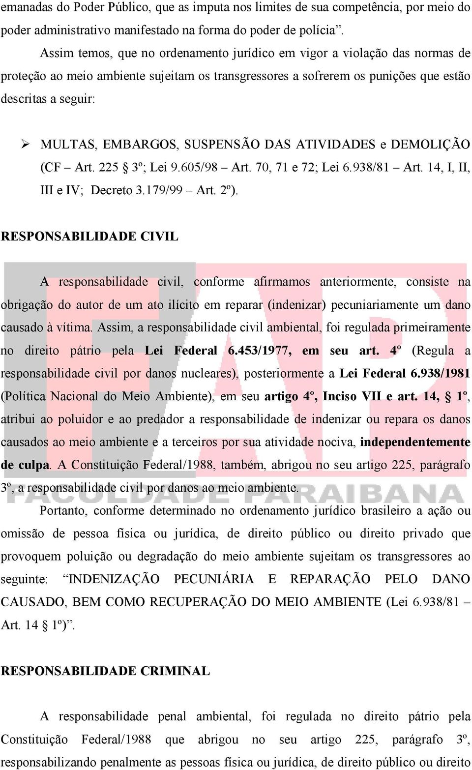 SUSPENSÃO DAS ATIVIDADES e DEMOLIÇÃO (CF Art. 225 3º; Lei 9.605/98 Art. 70, 71 e 72; Lei 6.938/81 Art. 14, I, II, III e IV; Decreto 3.179/99 Art. 2º).