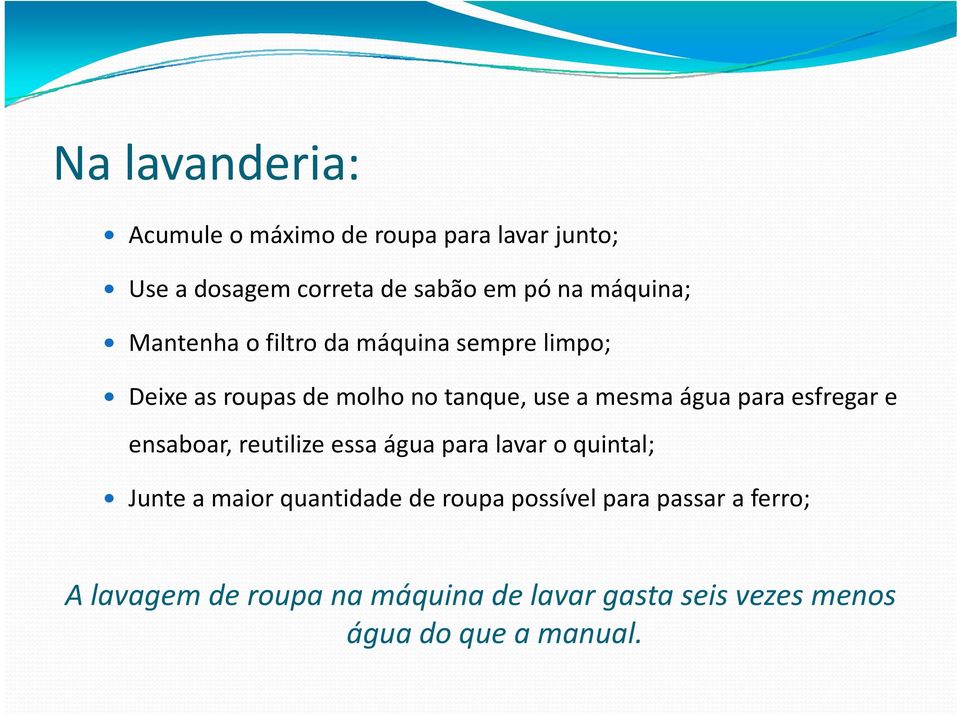 para esfregar e ensaboar, reutilize essa água para lavar o quintal; Junte a maior quantidade de roupa