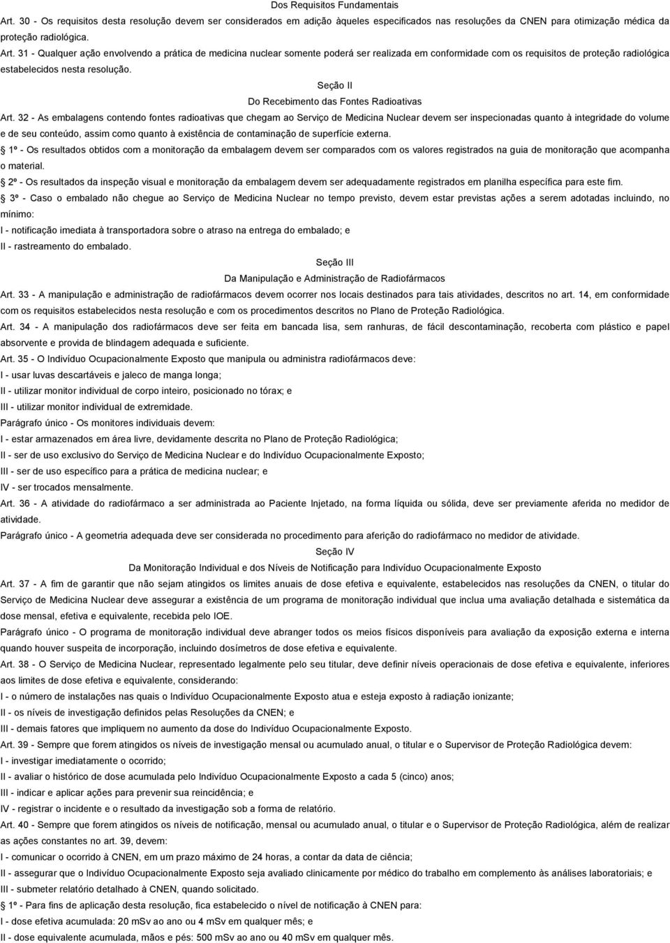 31 - Qualquer ação envolvendo a prática de medicina nuclear somente poderá ser realizada em conformidade com os requisitos de proteção radiológica estabelecidos nesta resolução.