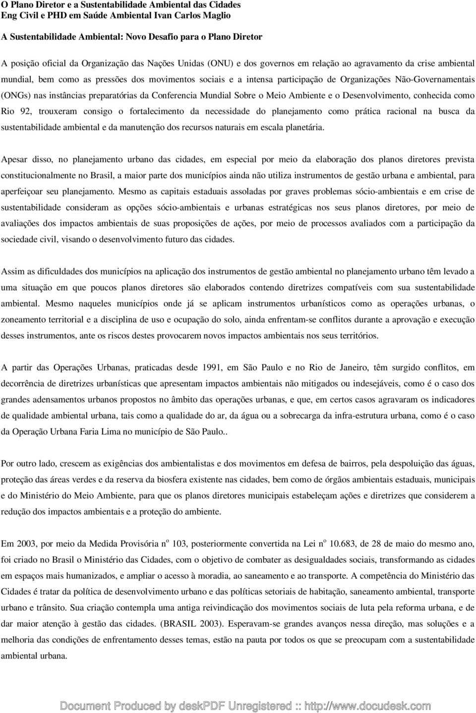 Não-Governamentais (ONGs) nas instâncias preparatórias da Conferencia Mundial Sobre o Meio Ambiente e o Desenvolvimento, conhecida como Rio 92, trouxeram consigo o fortalecimento da necessidade do