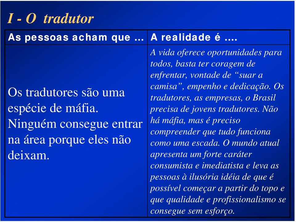 Os tradutores, as empresas, o Brasil precisa de jovens tradutores. Não há máfia, mas é preciso compreender que tudo funciona como uma escada.