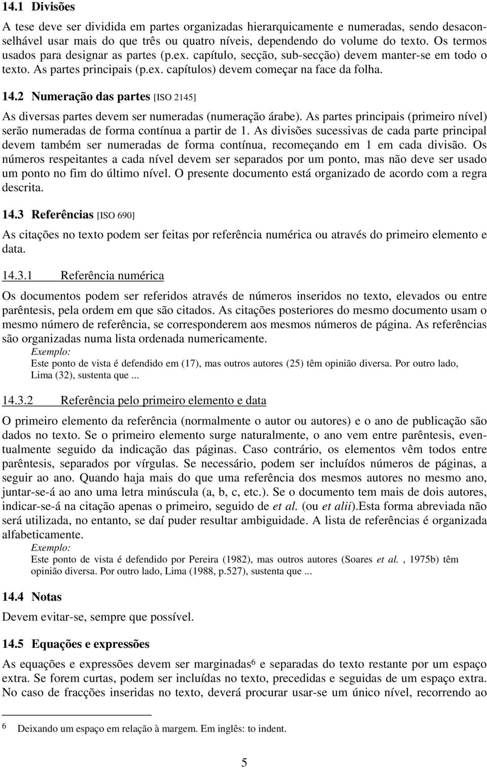 2 Numeração das partes [ISO 2145] As diversas partes devem ser numeradas (numeração árabe). As partes principais (primeiro nível) serão numeradas de forma contínua a partir de 1.