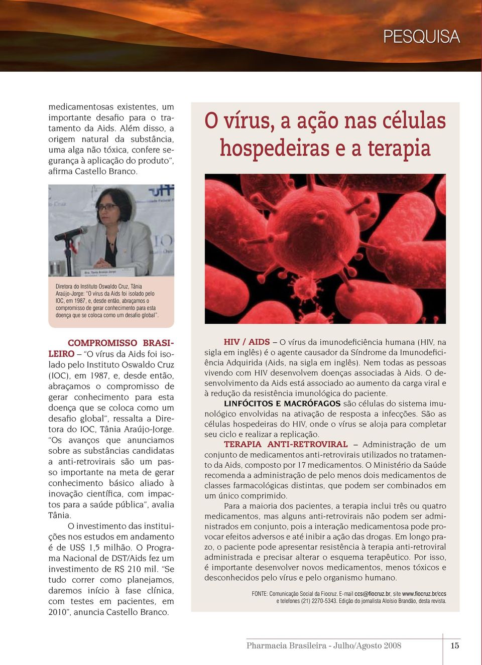 O vírus, a ação nas células hospedeiras e a terapia Diretora do Instituto Oswaldo Cruz, Tânia Araújo Jorge: O vírus da Aids foi isolado pelo IOC, em 1987, e, desde então, abraçamos o compromisso de