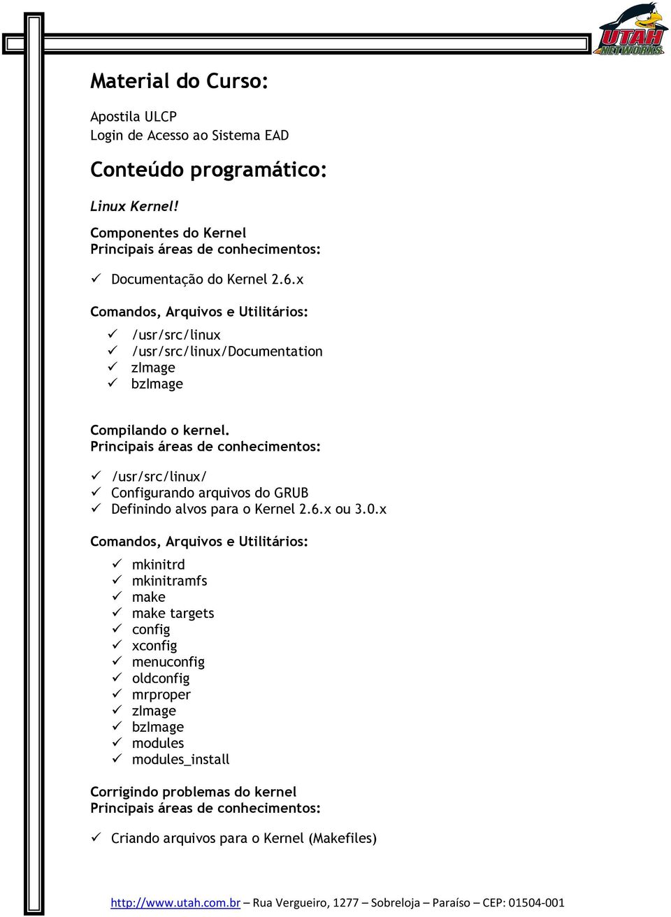 /usr/src/linux/ Configurando arquivos do GRUB Definindo alvos para o Kernel 2.6.x ou 3.0.