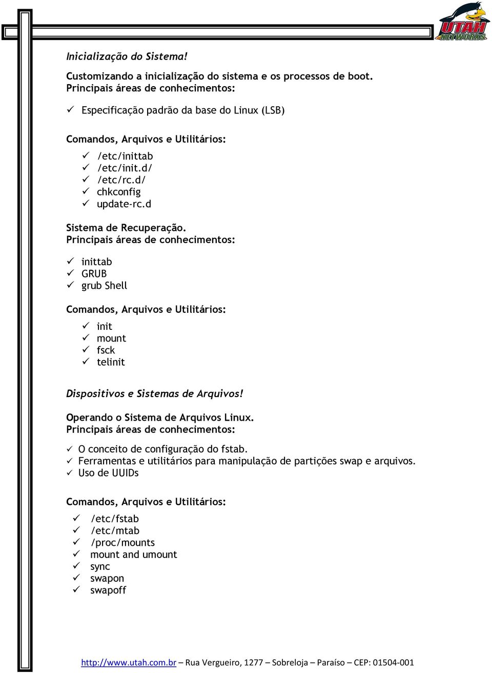 inittab GRUB grub Shell init mount fsck telinit Dispositivos e Sistemas de Arquivos! Operando o Sistema de Arquivos Linux.