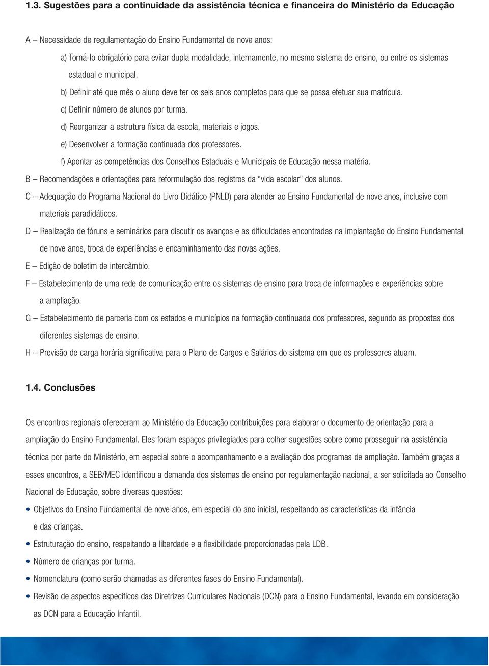 b) Definir até que mês o aluno deve ter os seis anos completos para que se possa efetuar sua matrícula. c) Definir número de alunos por turma.