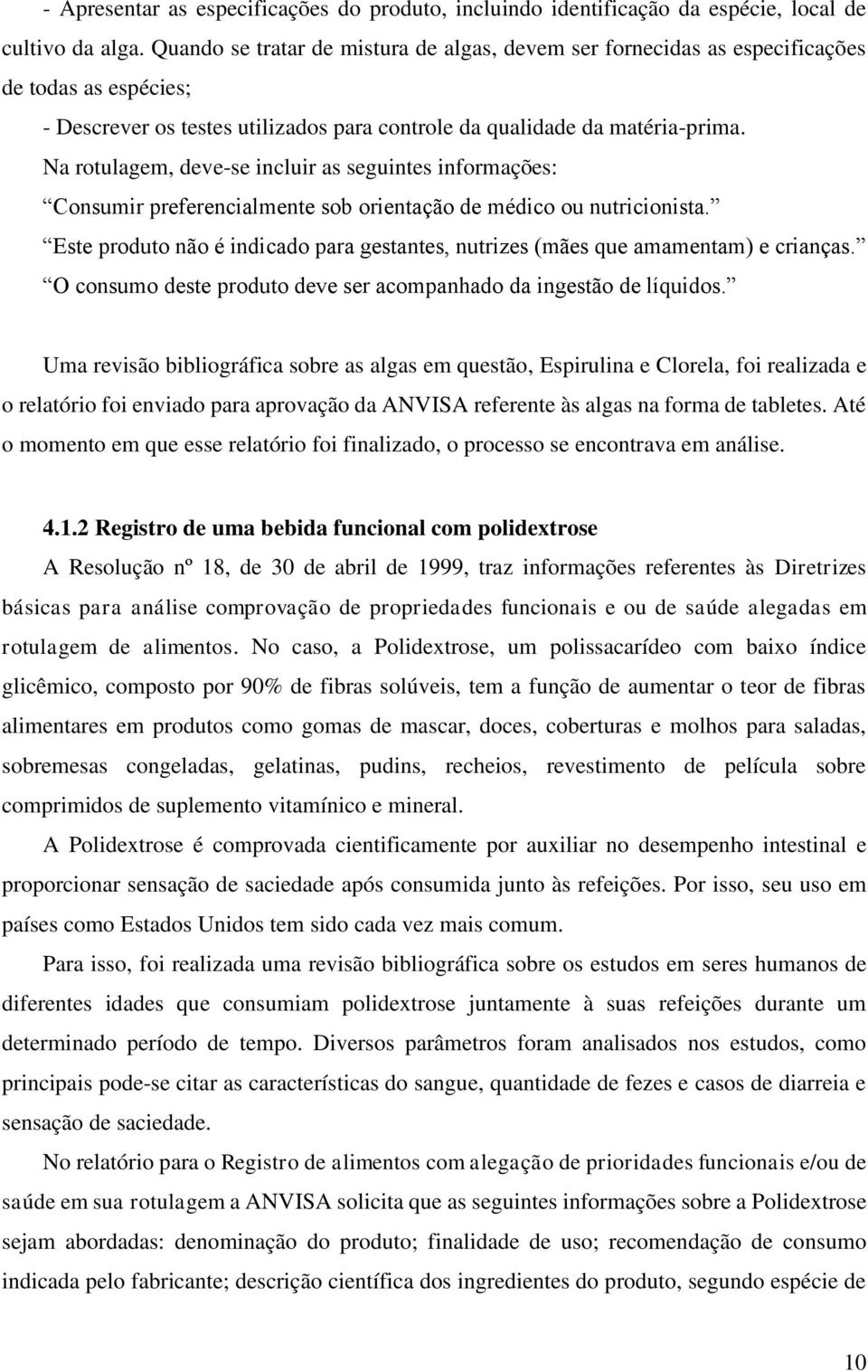 Na rotulagem, deve-se incluir as seguintes informações: Consumir preferencialmente sob orientação de médico ou nutricionista.