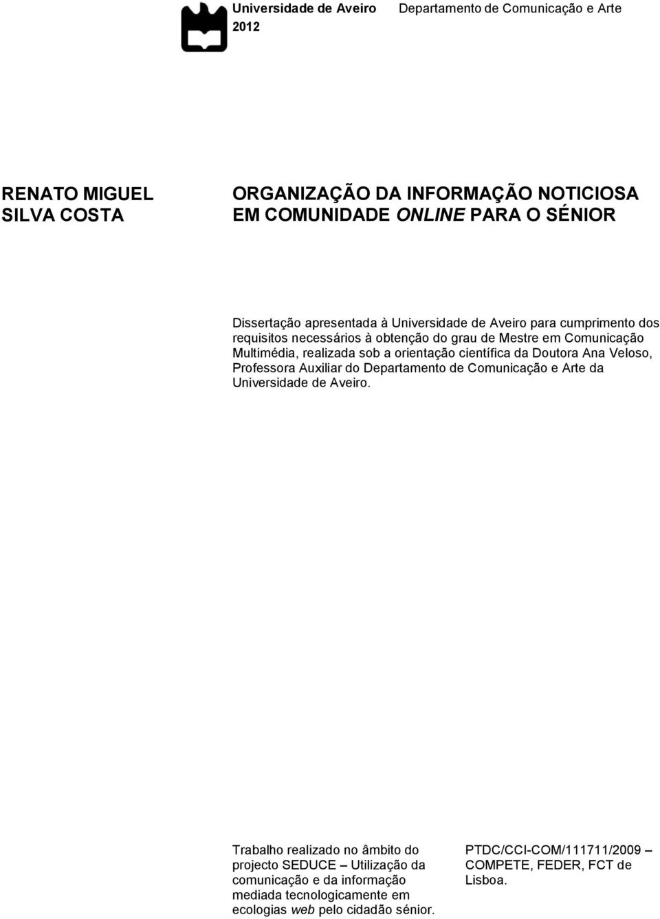 orientação científica da Doutora Ana Veloso, Professora Auxiliar do Departamento de Comunicação e Arte da Universidade de Aveiro.