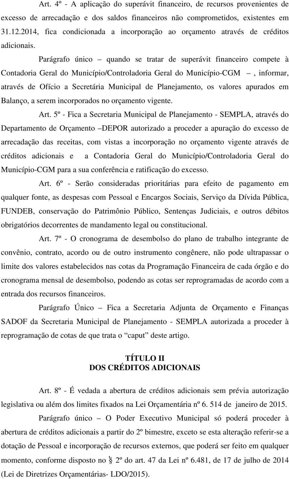 Parágrafo único quando se tratar de superávit financeiro compete à Contadoria Geral do Município/Controladoria Geral do Município-CGM, informar, através de Ofício a Secretária Municipal de