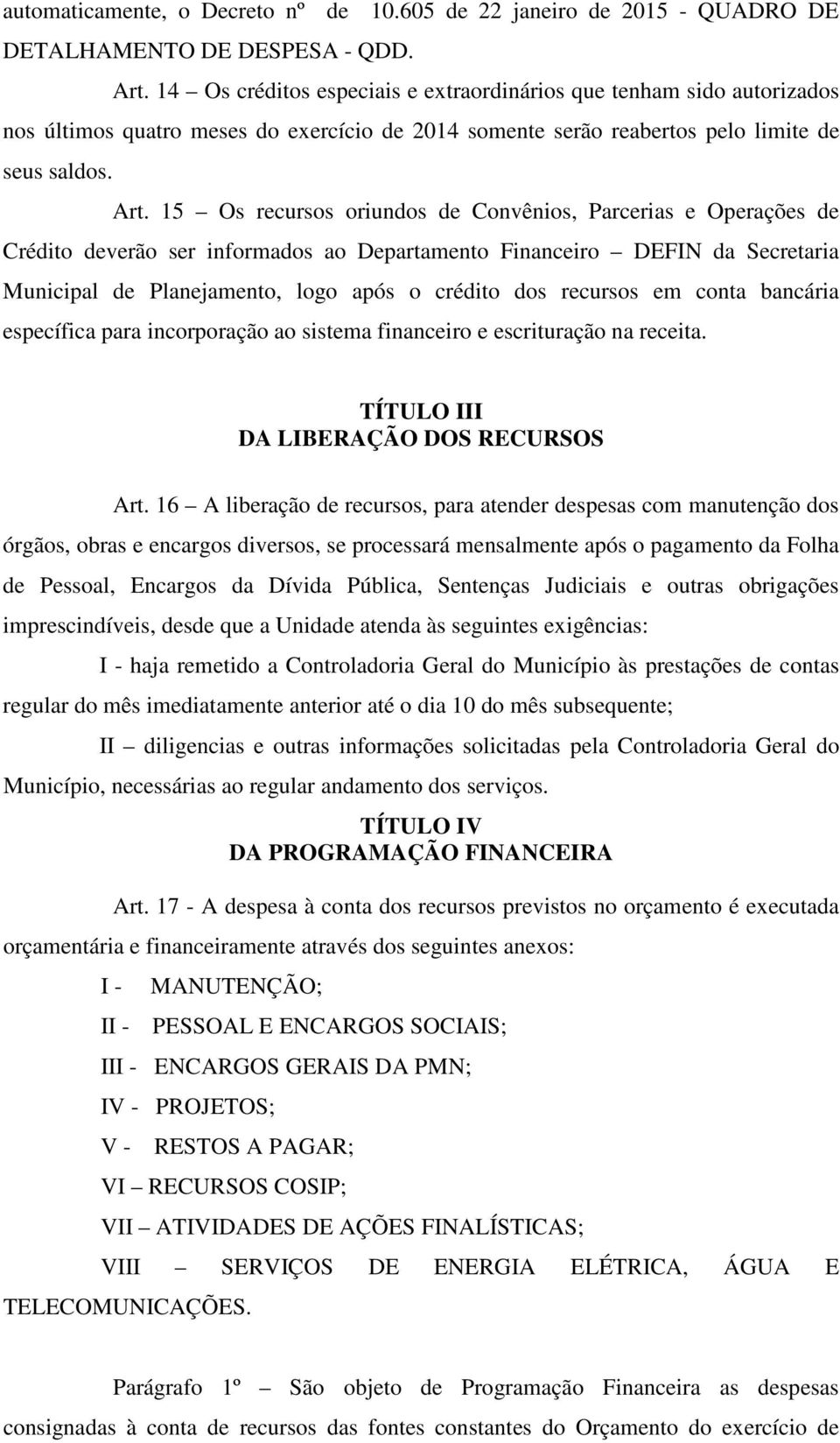 15 Os recursos oriundos de Convênios, Parcerias e Operações de Crédito deverão ser informados ao Departamento Financeiro DEFIN da Secretaria Municipal de Planejamento, logo após o crédito dos