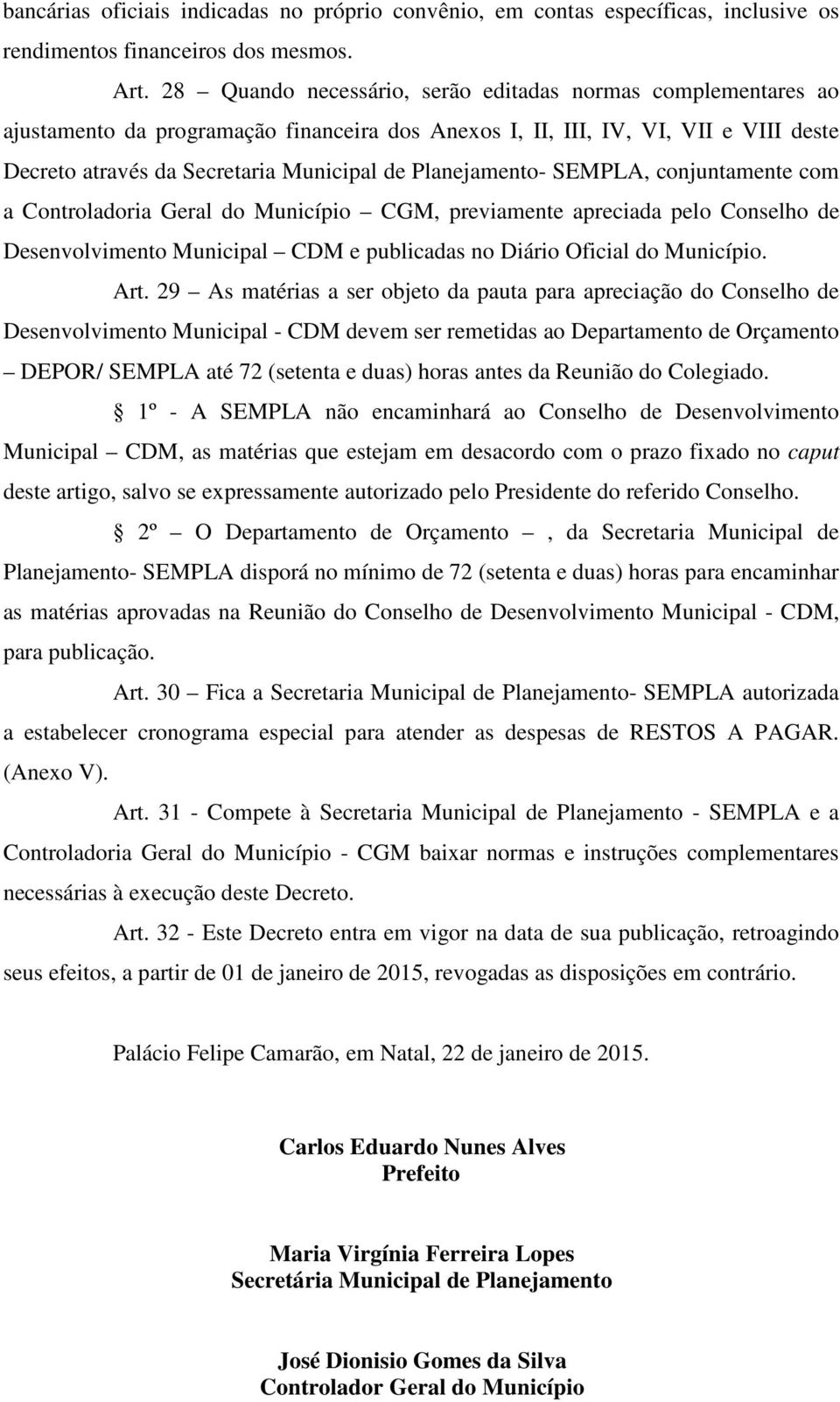 Planejamento- SEMPLA, conjuntamente com a Controladoria Geral do Município CGM, previamente apreciada pelo Conselho de Desenvolvimento Municipal CDM e publicadas no Diário Oficial do Município. Art.